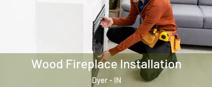  Wood Fireplace Installation Dyer - IN